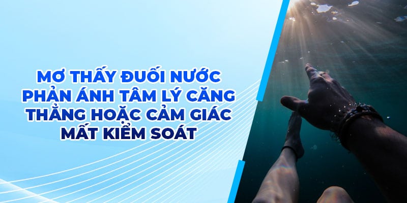 Mơ thấy đuối nước phản ánh tâm lý căng thẳng hoặc cảm giác mất kiểm soát
