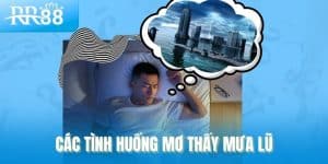Mơ Thấy Mưa Lớn, Lũ Lụt Là Điềm Gì? Số May Mắn Ẩn Sau Giấc Mơ RR88 5 Giải mã các tình huống mơ thấy mưa lũ