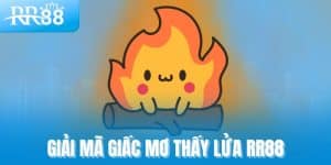 Giấc Mơ Thấy Lửa - Dấu Hiệu Tài Lộc Hay Cảnh Báo Từ Tiềm Thức? 7 Giải mã giấc mơ thấy lửa cùng RR88