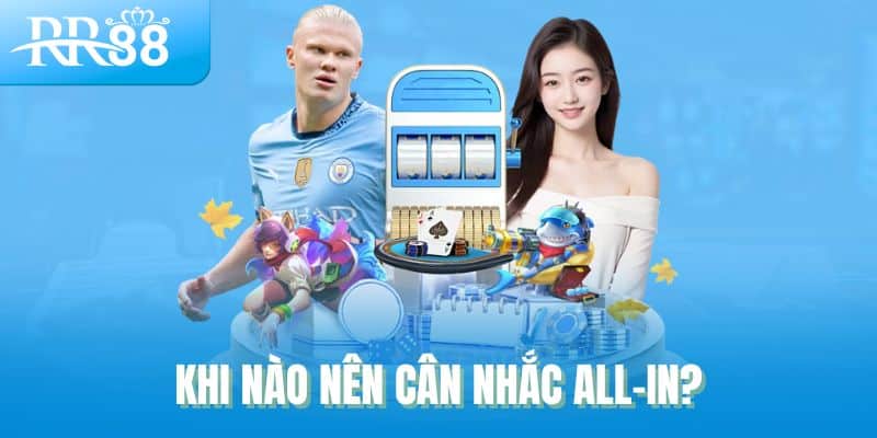 All-In Là Gì? Khi Nào Nên Đánh Tất Tay Trong Baccarat Và Game Bài? 2 Khi nào nên cân nhắc all-in?