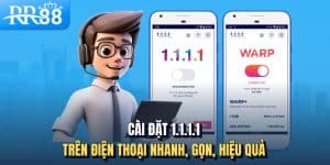 Cách Tải 1.1.1.1 Để Vượt Chặn RR88 Nhanh, Gọn, Hiệu Quả 1 Cài đặt 1.1.1.1 trên điện thoại nhanh, gọn, hiệu quả