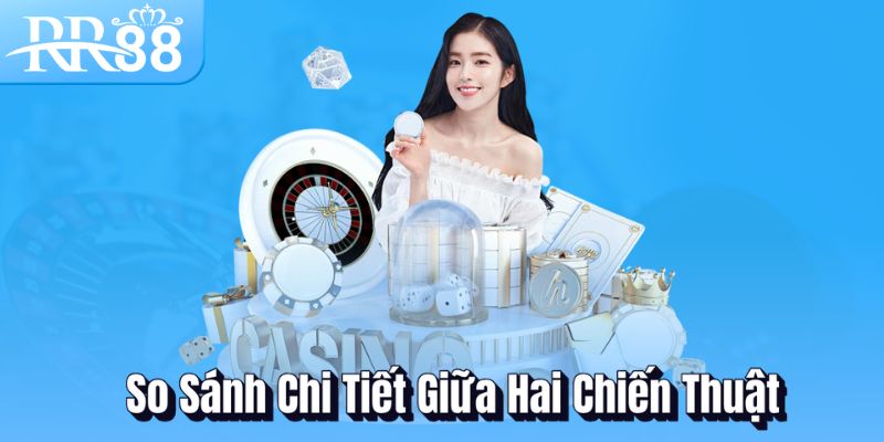 So sánh chi tiết giữa hai chiến thuật